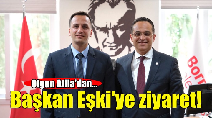 Olgun Atila'dan Başkan Eşki'ye ziyaret!