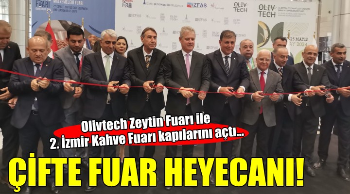 Olivtech Zeytin Fuarı ile 2. İzmir Kahve Fuarı kapılarını açtı...