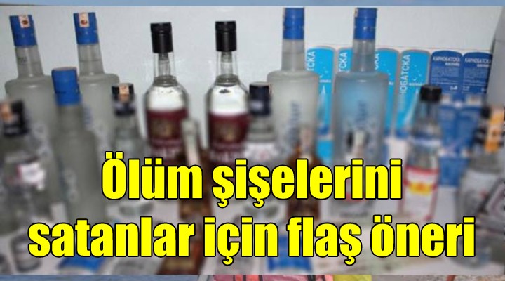 Ölüm şişelerini satanlar için flaş öneri