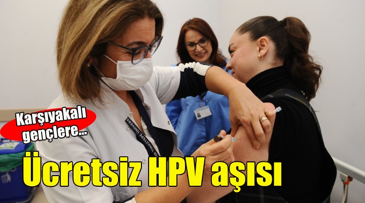 Örnek kampanya büyüyor: Karşıyakalı gençlere ücretsiz HPV aşısı