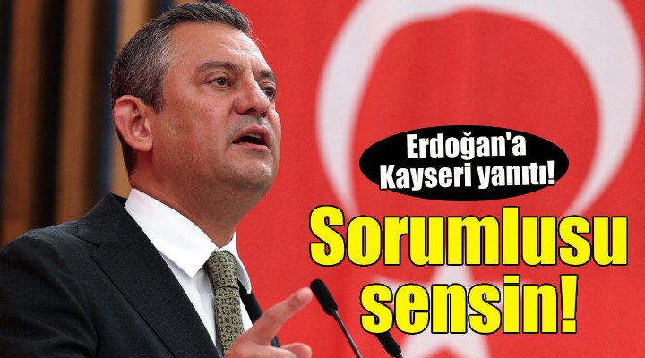 Özel'den Erdoğan'a Kayseri yanıtı: Sorumlusu sensin!