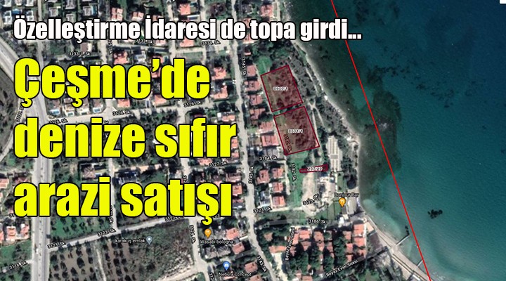 Özelleştirme İdaresi'nden Çeşme'de denize sıfır arazi satışı...