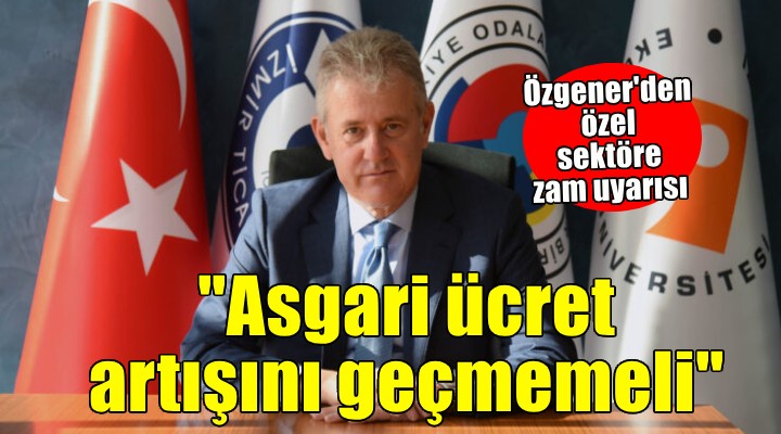 Özgener'den özel sektöre asgari ücret uyarısı..