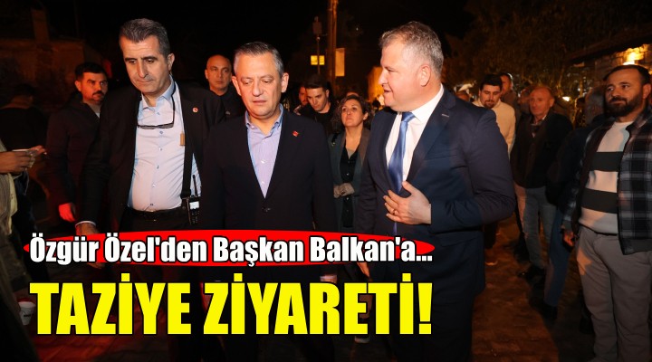 Özgür Özel'den Başkan Selçuk Balkan'a taziye ziyareti!