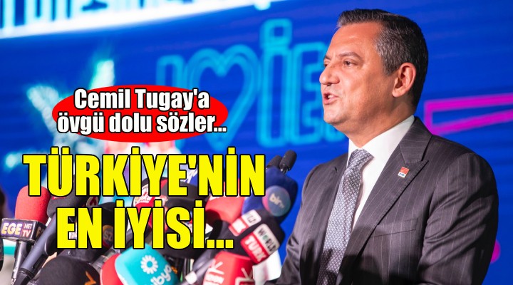 Özgür Özel'den Cemil Tugay'a övgü dolu sözler!