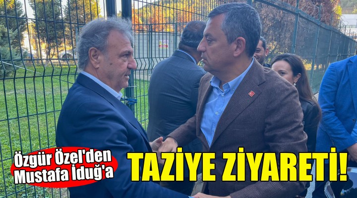 Özgür Özel'den Mustafa İduğ'a taziye ziyareti!