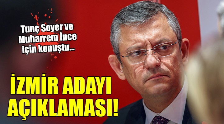 Özgür Özel'den Tunç Soyer ve İzmir adayı açıklaması!