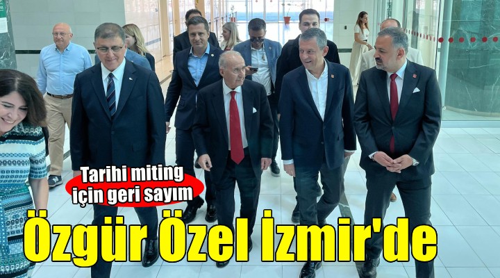 Özgür Özel tarihi miting için İzmir'de...