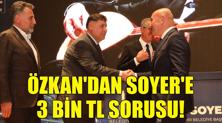 Özkan'dan Soyer'e 3 bin TL sorusu!