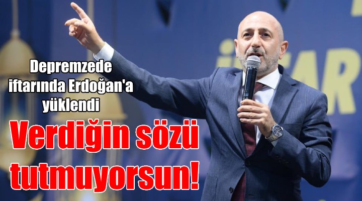 Öztunç, depremzede iftarında Erdoğan'a yüklendi: Depremzedeye verdiğin sözü tutmuyorsun!
