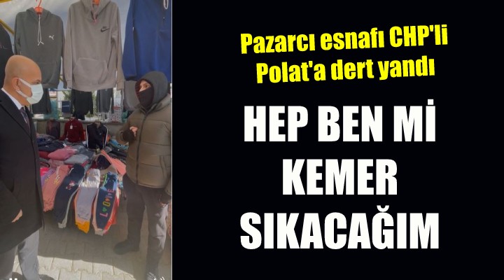 Pazarcı esnafı CHP'li Polat'a dert yandı