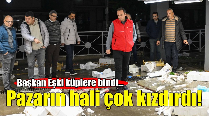 Pazarın hali Başkan Eşki'yi çok kızdırdı!