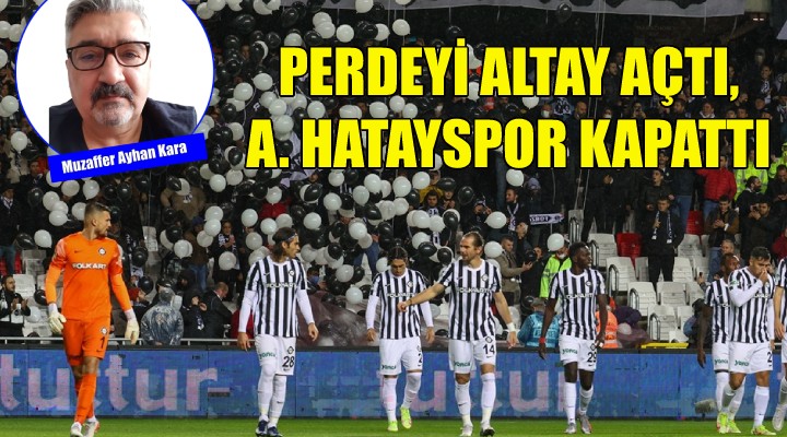 Perdeyi Altay açtı, A. Hatayspor kapattı