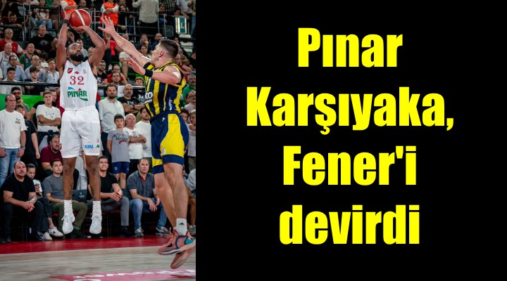 Pınar Karşıyaka, Fener'i devirdi