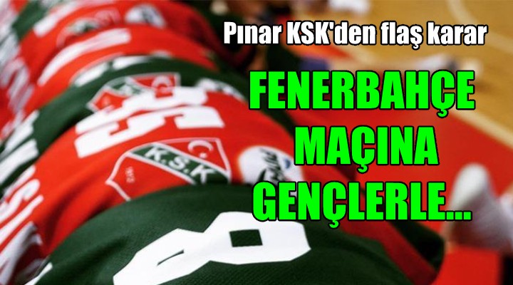 Pınar Karşıyaka'dan flaş Fenerbahçe maçı kararı