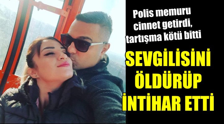 Polis memuru tartıştığı sevgilisini öldürüp intihar etti