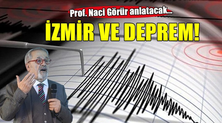 Prof. Dr. Naci Görür İzmir'de deprem ve dirençli kentleri anlatacak