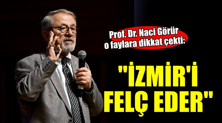 Prof. Dr. Naci Görür'den kritik uyarı... ''İzmir'i felç eder''