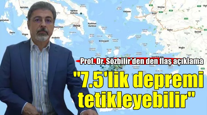 Prof. Dr. Sözbilir: 7.5'lik depremi tetikleyebilir