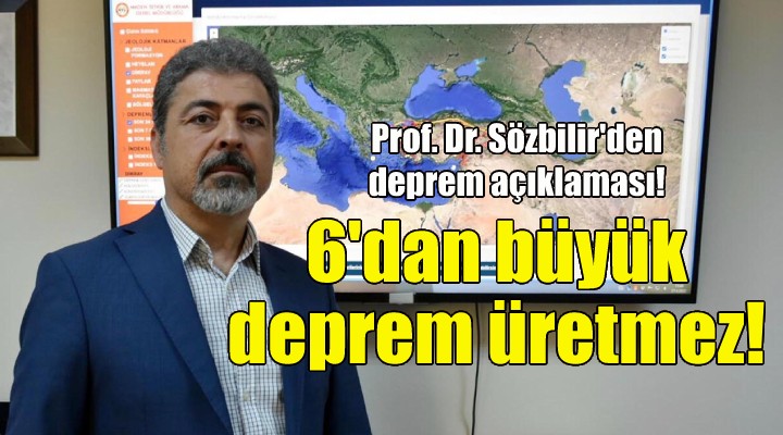 Prof. Dr. Sözbilir: Bu fay 6'dan büyük deprem üretmez!