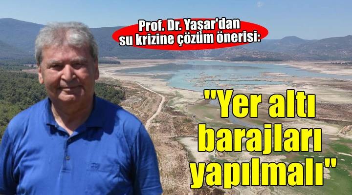 Prof. Dr. Yaşar: İzmir'e yer altı barajları ve göletler yapılmalı