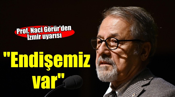 Prof. Naci Görür'den 5 il için uyarı... ''İzmir için endişemiz var''