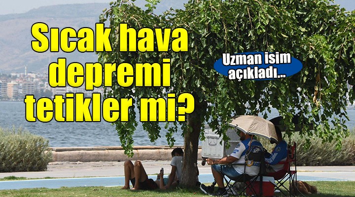 Prof. Sözbilir'den sıcak hava ve deprem açıklaması...