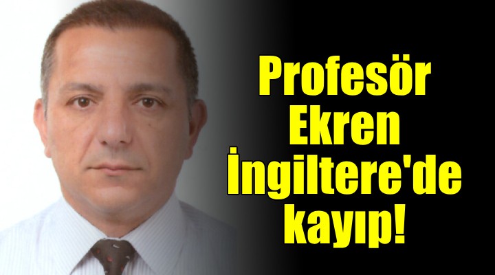 Profesör Orhan Ekren İngiltere'de kayıp!