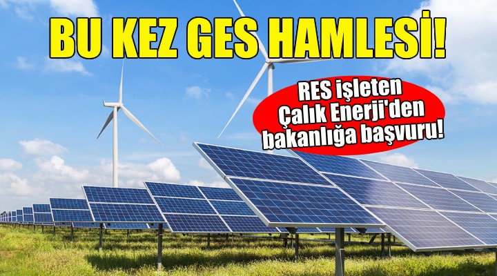 RES işletmecisi Çalık Enerji'den bu kez GES başvurusu!