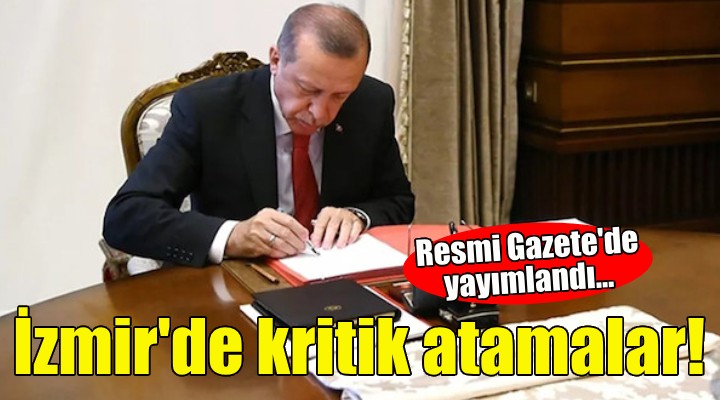 Resmi Gazete'de yayımlandı... İzmir'de kritik atamalar!