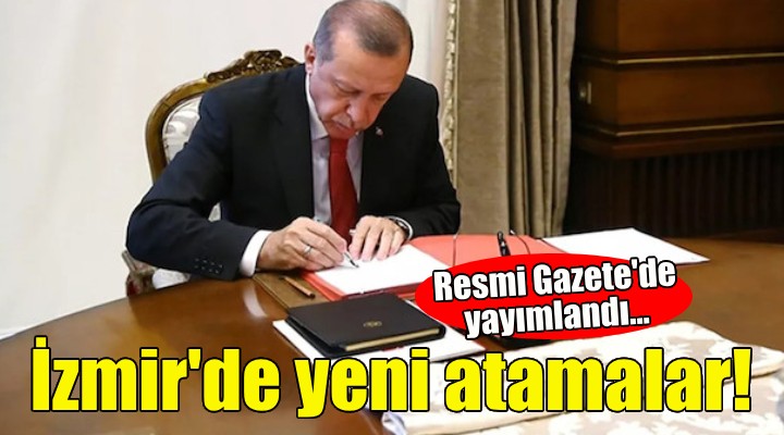 Resmi Gazete'de yayımlandı... İzmir'de yeni atamalar!