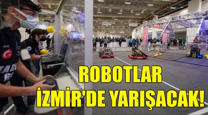 Robotlar İzmir'de yarışacak!