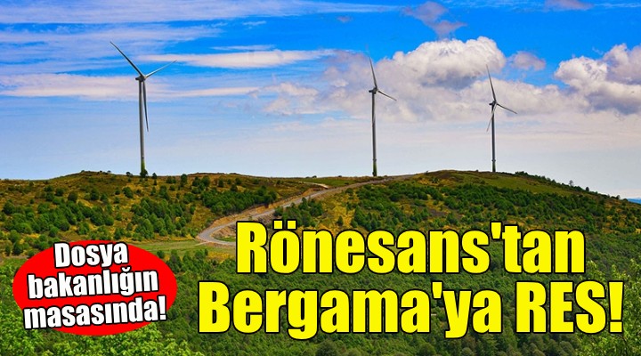 Rönesans Holding'ten Bergama'ya RES!