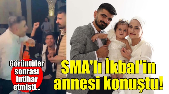 SMA'lı İkbal'in annesi konuştu!