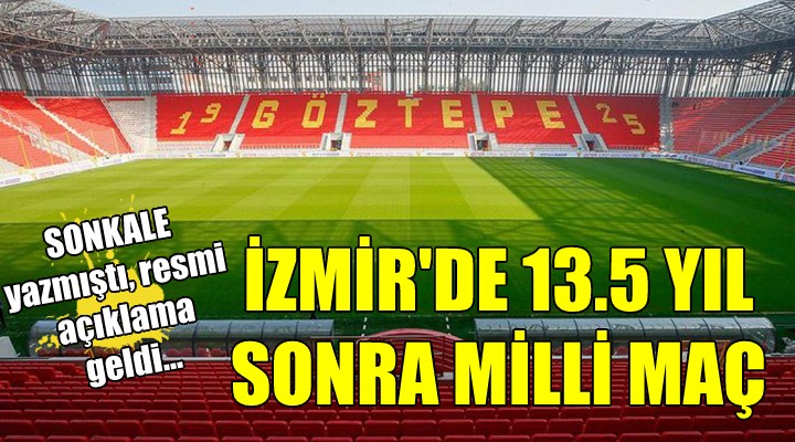 SONKALE yazmıştı, resmi açıklama geldi... İzmir'de 13.5 yıl sonra A Milli maç!