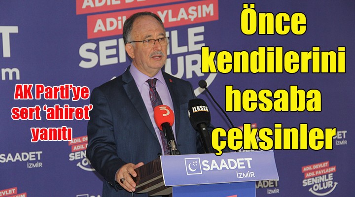 Saadet Partisi'nden AK Parti'ye çok sert ahiret yanıtı: ÖNCE KENDİNİZİ HESABA ÇEKİN