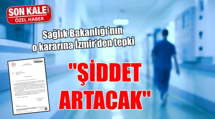 Sağlık Bakanlığı'nın o kararına İzmir'den tepki: ''ŞİDDET ARTACAK''