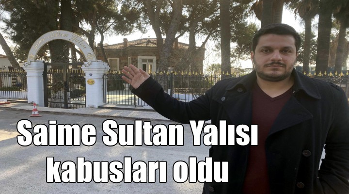 Saime Sultan Yalısı, kabusları oldu