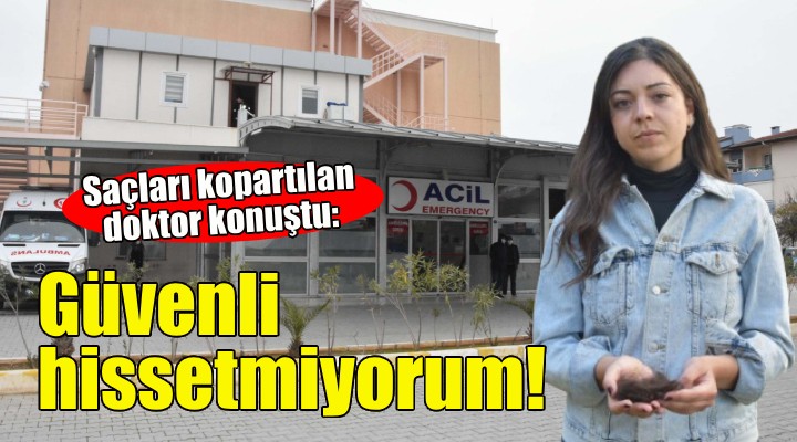 Saldırıya uğrayan doktor konuştu: Güvenli hissetmiyorum!