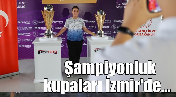 Şampiyonluk kupaları İzmir'de...