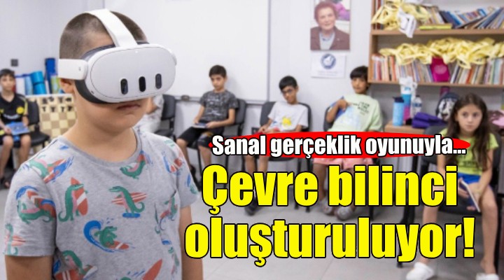 Sanal gerçeklik oyunuyla çevre bilinci oluşturuluyor!