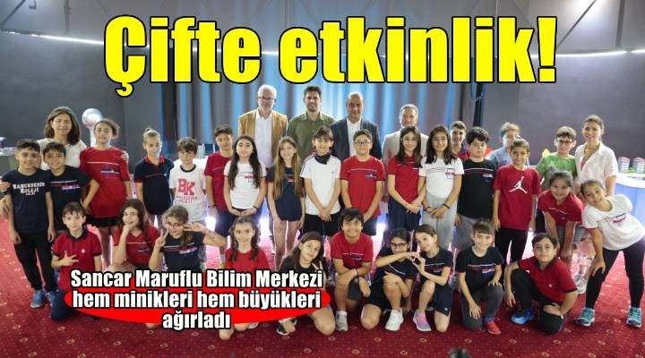 Sancar Maruflu Bilim Merkezi'nden çifte etkinlik