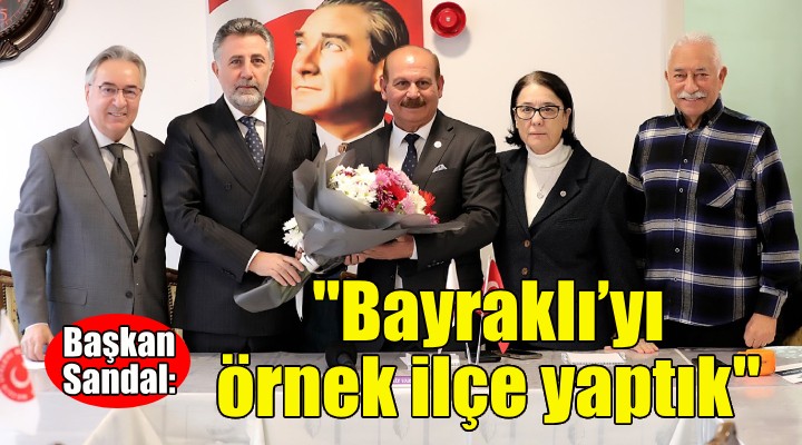 Sandal: İzmir'in kalbi Bayraklı'yı örnek ilçe yaptık!