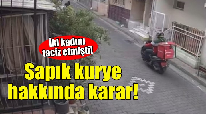 Sapık motosikletli kurye hakkında karar!