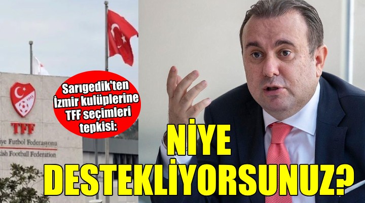 Sarıgedik'ten İzmir kulüplerine TFF seçimleri eleştirisi...