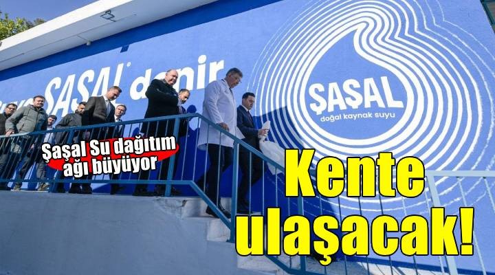 Şaşal Su artık daha fazla İzmirliye ulaşacak