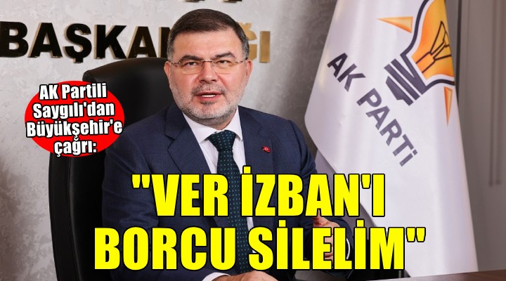 Saygılı'dan Büyükşehir'e çağrı: ''Ver İZBAN'ı, borcu silelim''