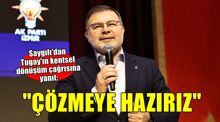 Saygılı'dan, Tugay'ın kentsel dönüşüm çağrısına yanıt!