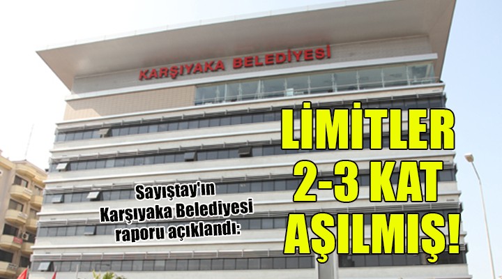 Sayıştay'ın Karşıyaka Belediyesi raporu açıklandı: LİMİTLER 2-3 KAT AŞILMIŞ!