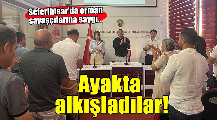 Seferihisar Meclisi'nde orman savaşçılarına saygı... Ayakta alkışlandılar!